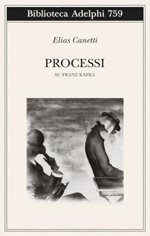 Canetti, Elias. Processi. Su Franz Kafka. Adelphi, 2024.