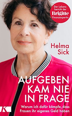 Sick, Helma. Aufgeben kam nie in Frage - Warum ich dafür kämpfe, dass Frauen ihr eigenes Geld haben. Der Lebensbericht der Brigitte-Finanzexpertin. Kösel-Verlag, 2018.