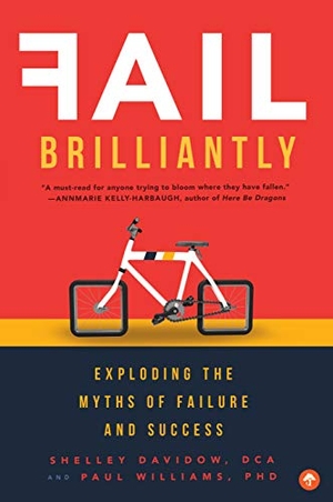 Davidow, Shelley / Paul Williams. Fail Brilliantly - Exploding the Myths of Failure and Success. Harry N. Abrams, 2017.