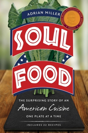 Miller, Adrian. Soul Food - The Surprising Story of an American Cuisine, One Plate at a Time. Longleaf Services Behalf of Unc - Osps, 2017.