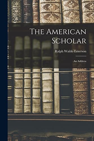 Emerson, Ralph Waldo. The American Scholar - An Address. Creative Media Partners, LLC, 2021.