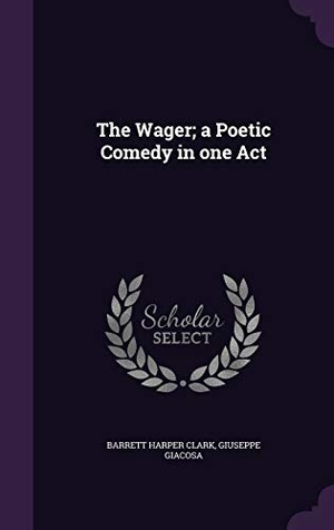 Clark, Barrett Harper / Giuseppe Giacosa. The Wager; a Poetic Comedy in one Act. Touchladybirdlucky Studios, 2016.
