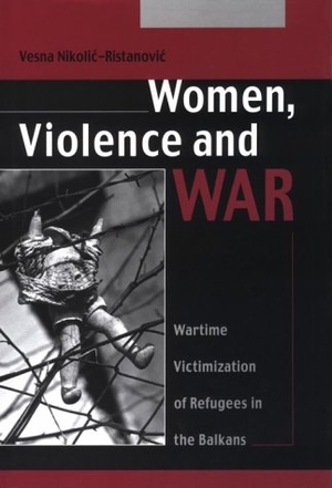 Nikoli&cacute -Ristanovi&cacute, V.. Women Violence and War: Wartime Victimization of Refugees in the Balkans. Ceu Educational-Service Non-Profit LLC, 2000.