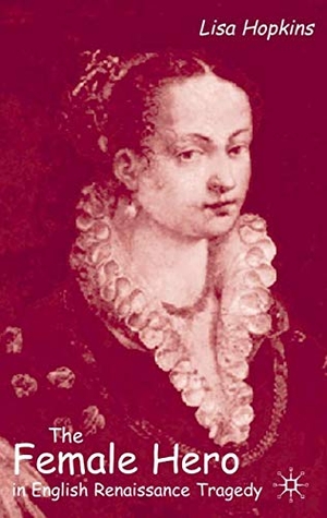 Hopkins, Lisa. The Female Hero in English Renaissance Tragedy. Springer Nature B.V., 2002.