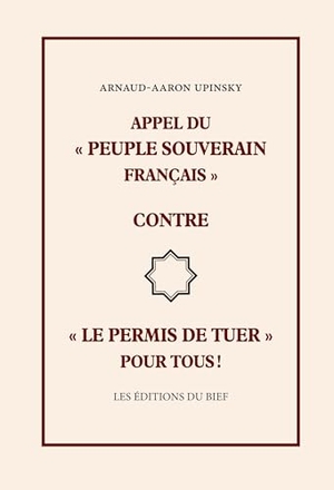 Upinsky, Arnaud-Aaron. Appel du  ' peuple souverain français ' contre ' le permis de tuer ' pour tous !. Les Éditions du Bief, 2026.