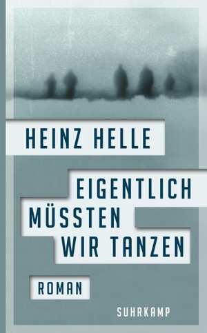 Helle, Heinz. Eigentlich müssten wir tanzen. Suhrkamp Verlag AG, 2017.