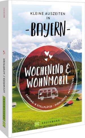 Busch, Mareike / Bahnmüller, Wilfried Und Lisa et al. Kleine Auszeiten in Bayern - Wochenend & Wohnmobil. Bruckmann Verlag GmbH, 2026.