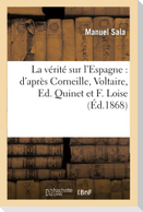 La Vérité Sur l'Espagne: d'Après Corneille, Voltaire, Ed. Quinet Et F. Loise