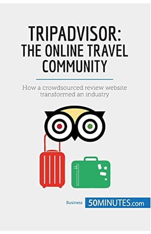 50minutes. TripAdvisor: The Online Travel Community - How a crowdsourced review website transformed an industry. 50Minutes.com, 2017.