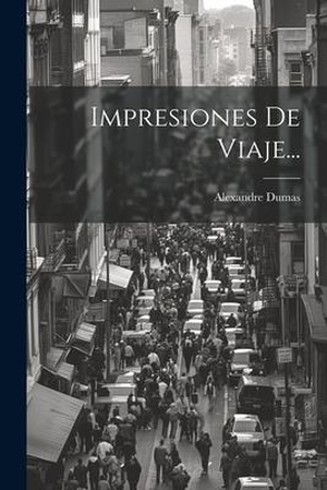 Dumas, Alexandre. Impresiones De Viaje.... Creative Media Partners, LLC, 2023.