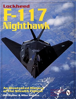 Holder, Bill / Mike Wallace. Lockheed F-117 Nighthawk - An Illustrated History of the Stealth Fighter. Schiffer Publishing, 1997.
