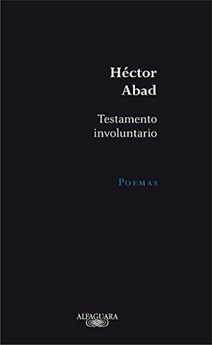 Abad Faciolince, Héctor. Testamento Involuntario. Prh Grupo Editorial, 2011.