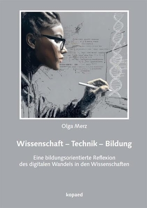 Merz, Olga. Wissenschaft - Technik - Bildung - Eine bildungsorientierte Reflexion des digitalen Wandels in den Wissenschaften. Kopäd Verlag, 2025.