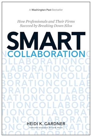 Gardner, Heidi K. Smart Collaboration - How Professionals and Their Firms Succeed by Breaking Down Silos. Harvard Business Review Press, 2017.