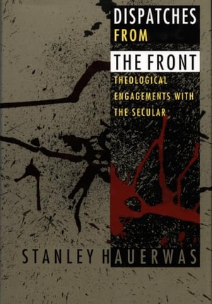 Hauerwas, Stanley. Dispatches from the Front - Theological Engagements with the Secular. Duke University Press, 1995.