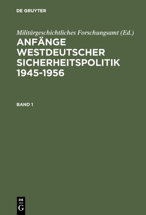 Militärgeschichtliches Forschungsamt (Hrsg.). Anfänge Westdeutscher Sicherheitspolitik - 1945¿1956. De Gruyter Oldenbourg, 2001.