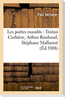 Les Poètes Maudits: Tristan Corbière, Arthur Rimbaud, Stéphane Mallarmé