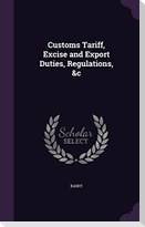 Customs Tariff, Excise and Export Duties, Regulations, &c