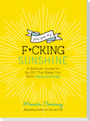 You Are My F*cking Sunshine: A Gratitude Journal for the Sh*t That Makes Your World Happy and Bright