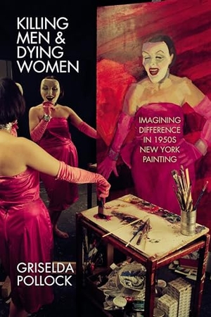Pollock, Griselda. Killing Men & Dying Women - Imagining Difference in 1950s New York Painting. Manchester University Press, 2022.