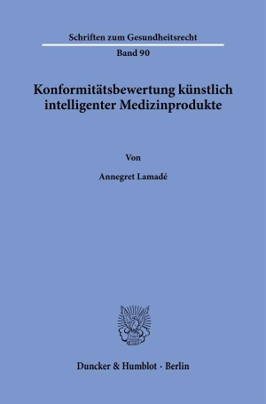 Lamadé, Annegret. Konformitätsbewertung künstlich intelligenter Medizinprodukte. Duncker & Humblot GmbH, 2026.