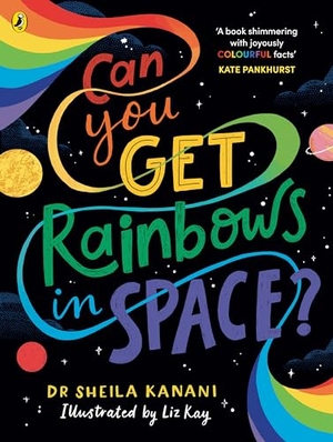 Kanani, Sheila. Can You Get Rainbows in Space? - A Colourful Compendium of Space and Science. DK, 2024.