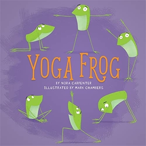 Carpenter, Nora Shalaway. Yoga Frog. Running Press Book Publishers, 2018.
