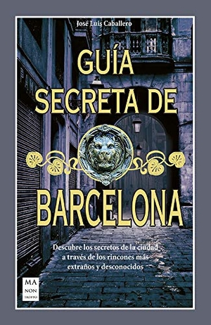 Caballero, José Luís. Guía Secreta de Barcelona - Descubre Los Secretos de la Ciudad a Través de Los Rincones Más Extraños Y Desconocidos. Redbook Ediciones, 2020.