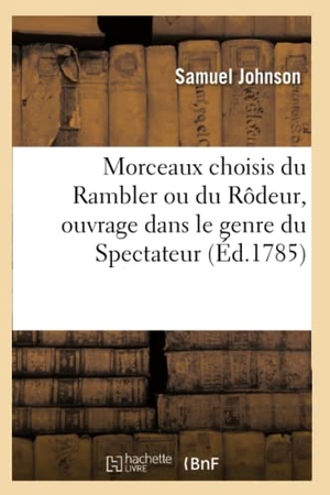 Johnson-S. Morceaux choisis du Rambler ou du Rôdeur, ouvrage dans le genre du Spectateur .. Hachette Livre, 2018.
