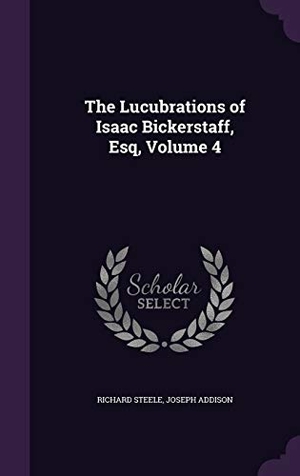 Steele, Richard / Joseph Addison. The Lucubrations of Isaac Bickerstaff, Esq, Volume 4. Touchladybirdlucky Studios, 2016.