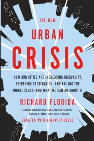 Florida, Richard. New Urban Crisis - How Our Cities Are Increasing Inequality, Deepening Segregation, and Failing the Middle Class-And What We Can Do about. Hachette Book Group, 2018.