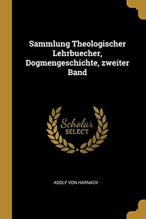 Harnack, Adolf Von. Sammlung Theologischer Lehrbuecher, Dogmengeschichte, Zweiter Band. Creative Media Partners, LLC, 2018.