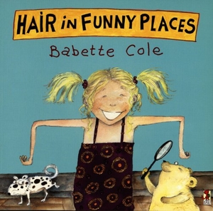 Cole, Babette. Hair In Funny Places. Penguin Random House Children's UK, 2001.