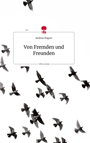 Wagner, Andreas. Von Fremden und Freunden. Life is a Story - story.one. story.one publishing, 2023.