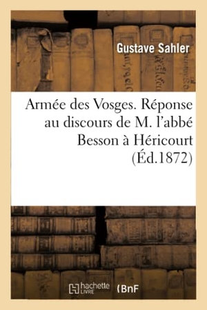 Sahler. Armée Des Vosges. Réponse Au Discours de M. l'Abbé Besson À Héricourt. Hachette Livre - BNF, 2016.
