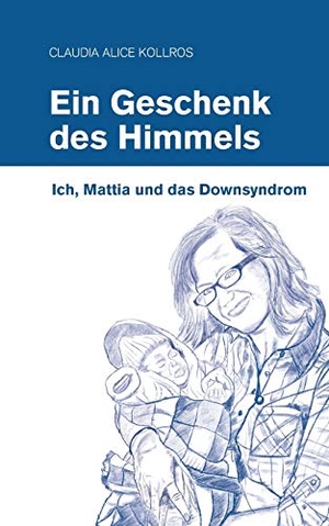 Kollros, Claudia. Ein Geschenk des Himmels - Ich, Mattia und das Down-Syndrom. Books on Demand, 2018.