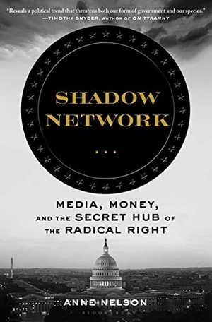 Nelson, Anne. Shadow Network - Media, Money, and the Secret Hub of the Radical Right. Bloomsbury USA, 2019.