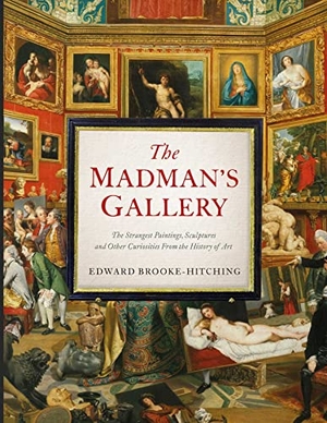 Brooke-Hitching, Edward. The Madman's Gallery - The Strangest Paintings, Sculptures and Other Curiosities From the History of Art. Simon + Schuster UK, 2022.