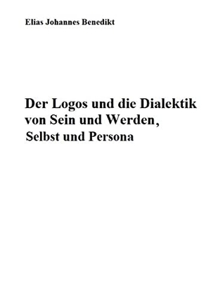 Benedikt, Elias Johannes. Der Logos und die Dialektik von Sein und Werden, Selbst und Persona. Books on Demand, 2021.