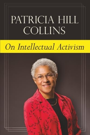 Collins, Patricia Hill. On Intellectual Activism. Univ of Chicago Behalf of Temple Univ Press, 2012.