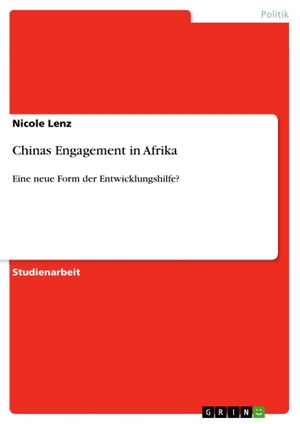 Lenz, Nicole. Chinas Engagement in Afrika - Eine neue Form der Entwicklungshilfe?. GRIN Verlag, 2011.