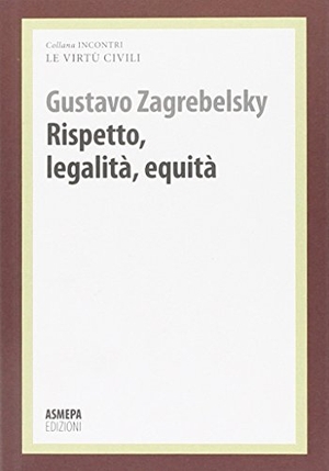 Zagrebelsky, Gustavo. Rispetto, legalità, equità. Pensare alle virtù civili e comunità. , 2012.