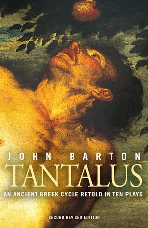 Barton, John. Tantalus - The Greek Epic Cycle Retold in Ten Plays: The Epic Greek Cycle Retold in Ten Plays (Revised). Bloomsbury 3PL, 2014.