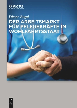 Bogai, Dieter. Der Arbeitsmarkt für Pflegekräfte im Wohlfahrtsstaat. De Gruyter Oldenbourg, 2017.