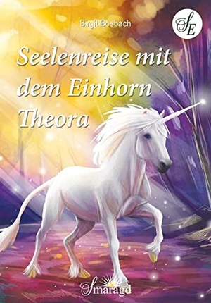 Bosbach, Birgit. Seelenreise mit dem Einhorn Theora. Smaragd Verlag, 2018.