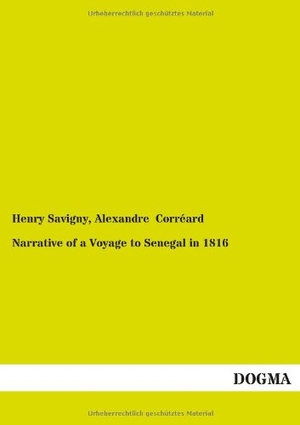 Savigny, Henry / Alexandre Corréard. Narrative of a Voyage to Senegal in 1816. DOGMA Verlag, 2013.