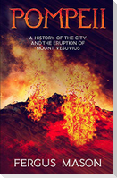 Pompeii: A History of the City and the Eruption of Mount Vesuvius