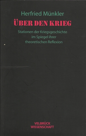 Herfried Münkler. Über den Krieg - Stationen der Kriegsgeschichte im Spiegel ihrer theoretischen Reflexion. Velbrück, 2014.
