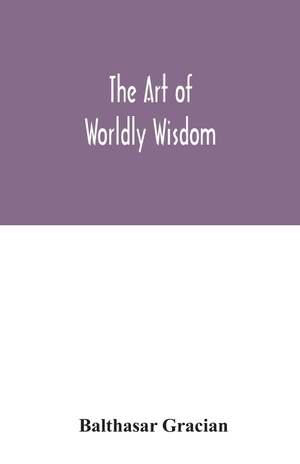 Gracian, Balthasar. The art of worldly wisdom. Alpha Editions, 2020.