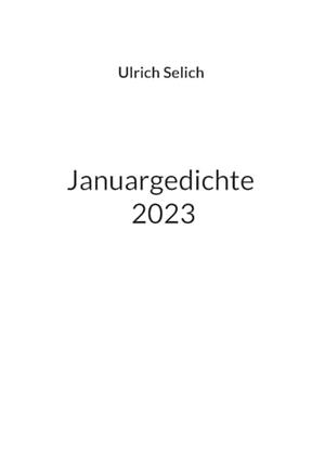 Selich, Ulrich. Januargedichte 2023. Books on Demand, 2023.